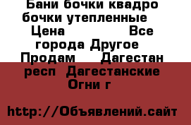 Бани бочки,квадро бочки,утепленные. › Цена ­ 145 000 - Все города Другое » Продам   . Дагестан респ.,Дагестанские Огни г.